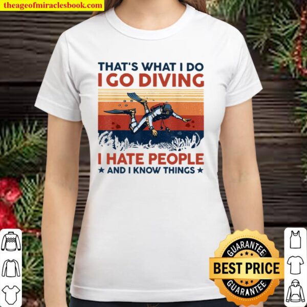 Scuba Diving That_s What I Do I Go Diving I Hate People And I Know Thi Classic Women T-Shirt