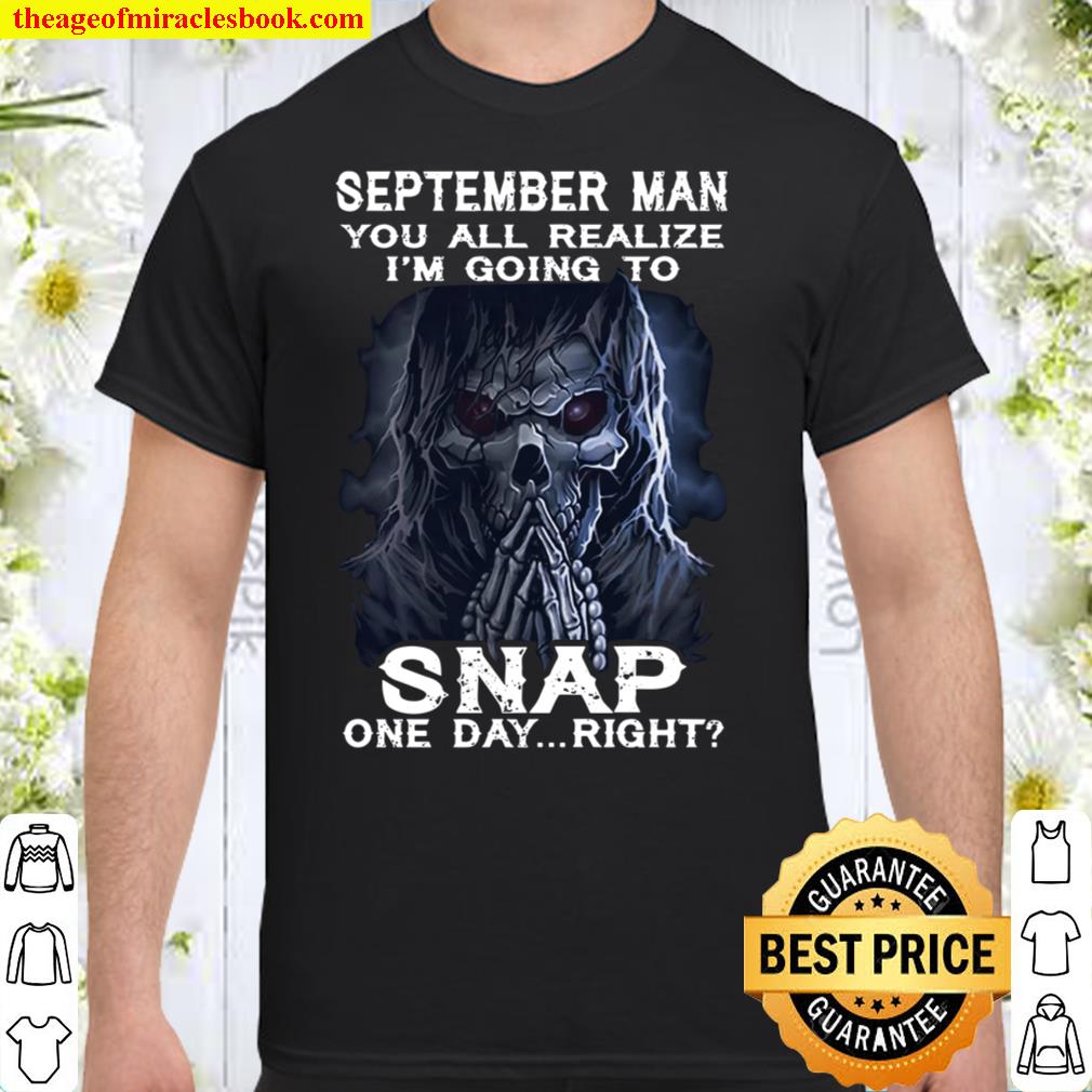 September Man You All Realize I’m Going To Snap One Day Right SHIRT