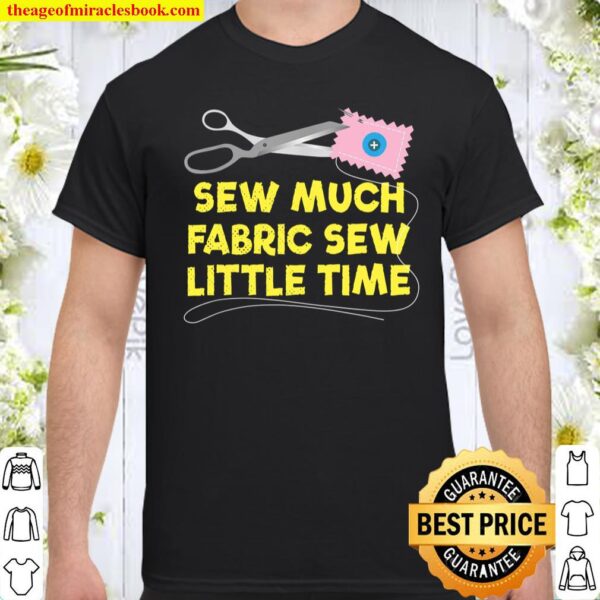 Sew Much Fabric Sew Little Time Shirt