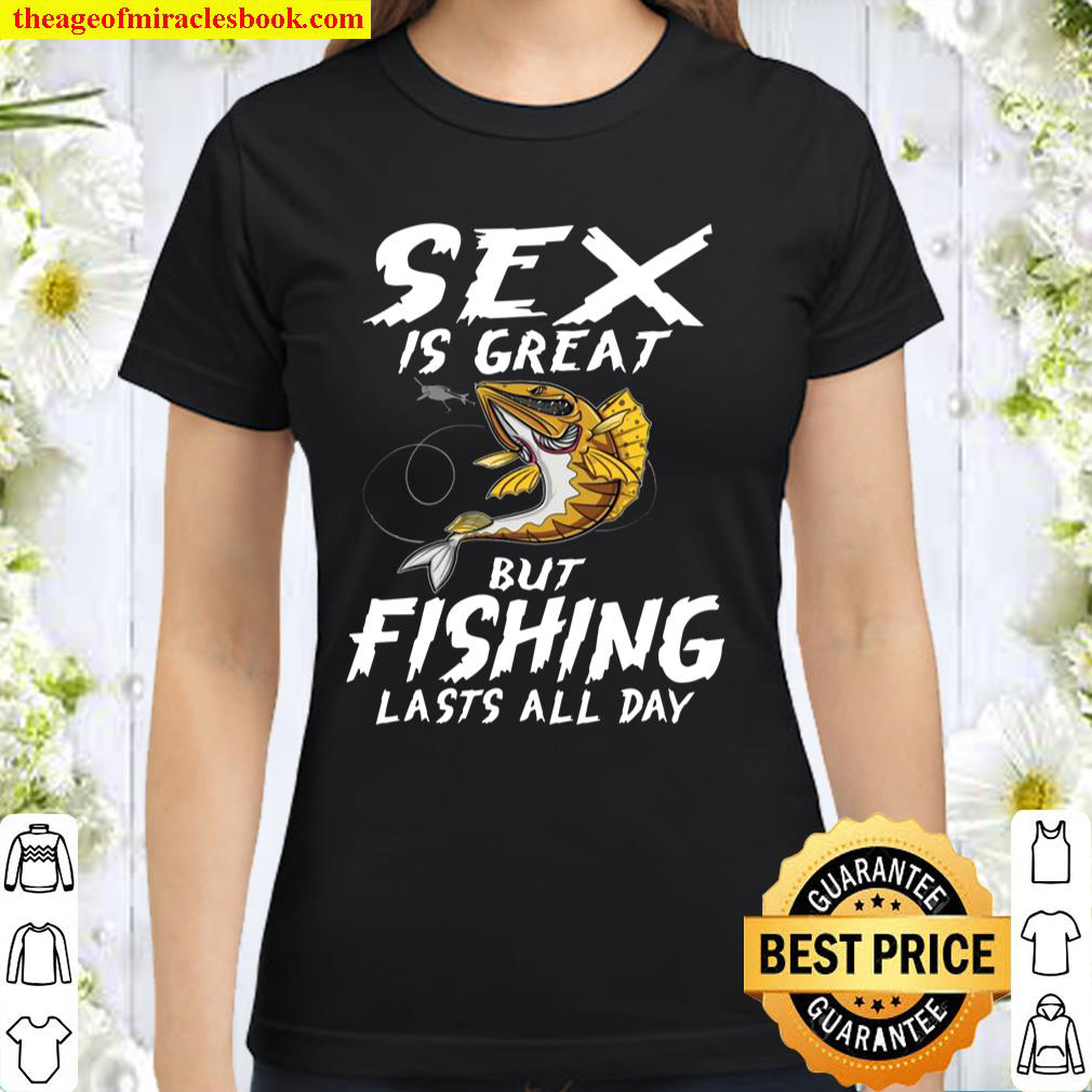 Sex Is Great But Fishing Lasts All Day Fish Fisherman Fishing Lover Classic Women T Shirt