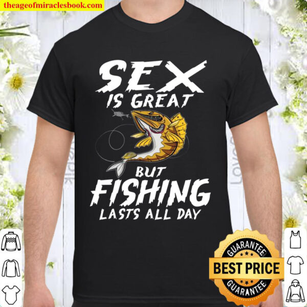 Sex Is Great But Fishing Lasts All Day Fish Fisherman Fishing Lover Shirt