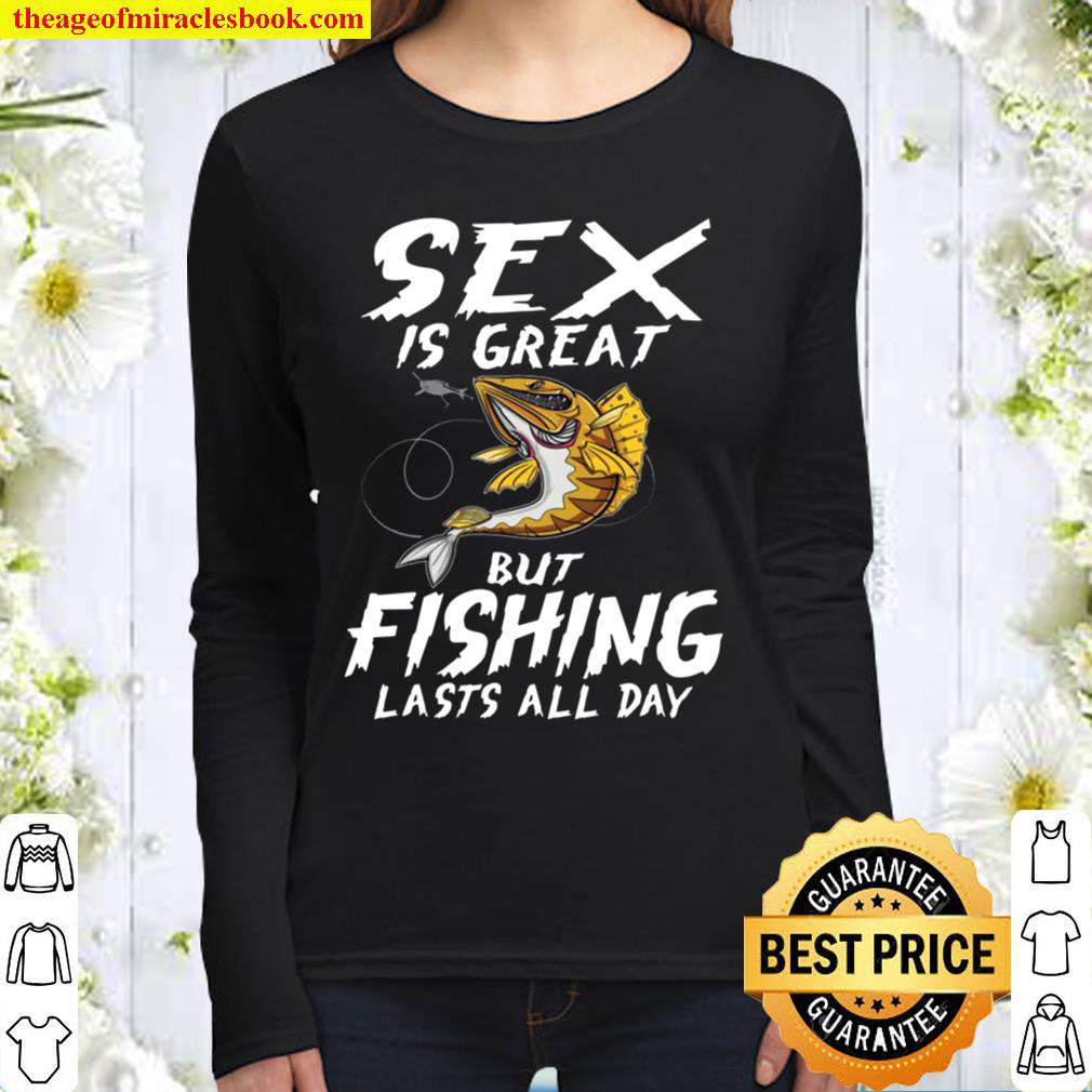 Sex Is Great But Fishing Lasts All Day Fish Fisherman Fishing Lover Women Long Sleeved
