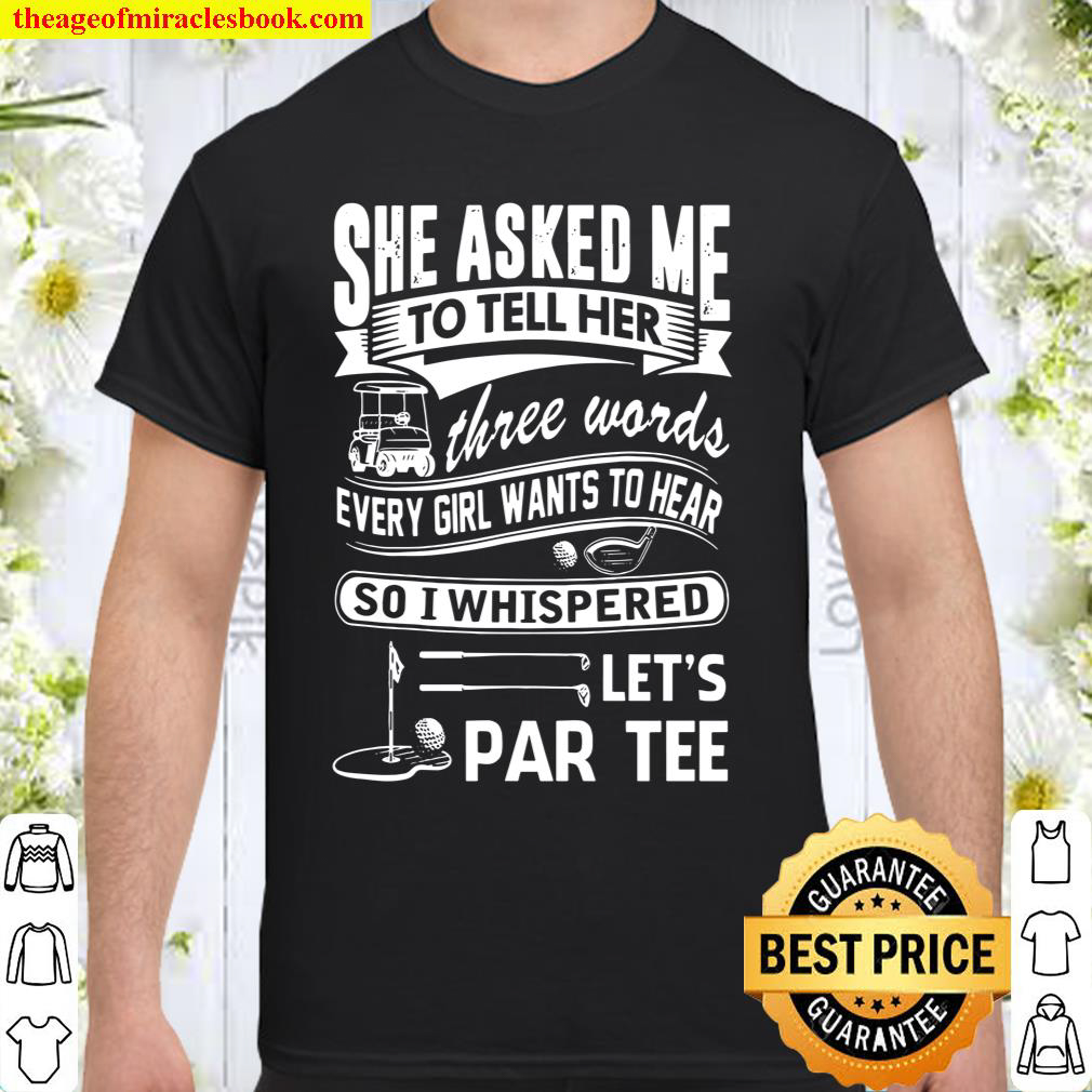 She Asked Me To Hell Her Three Words Every Girl Wants To Hear So I Whi Shirt