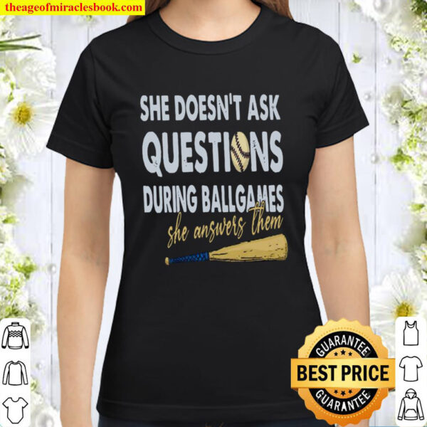She Doesnt Ask Questions During Ball Games She Answers Them Classic Women T Shirt