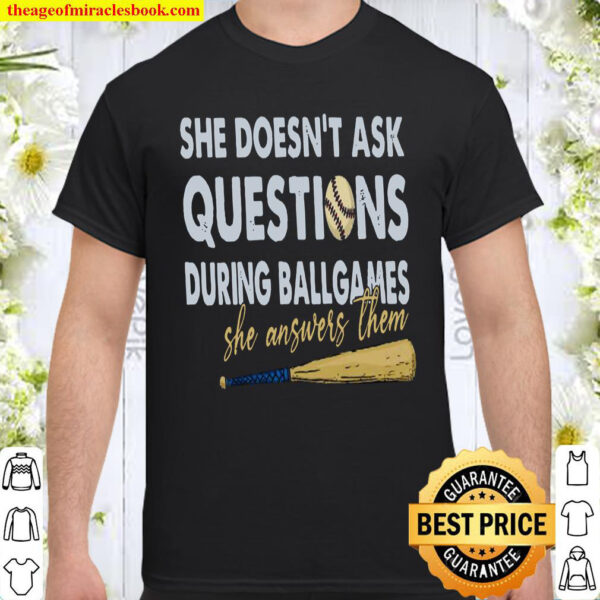 She Doesnt Ask Questions During Ball Games She Answers Them Shirt