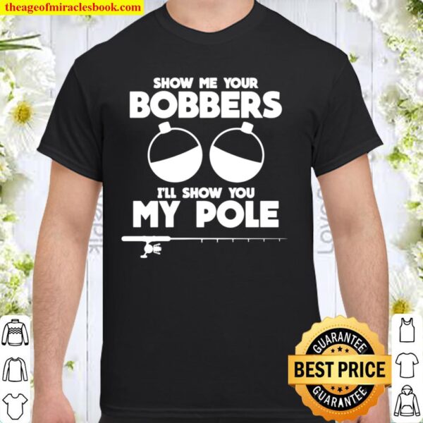 Show Me Your Bobbers I_ll Show You My Pole, Camping Lover Shirt