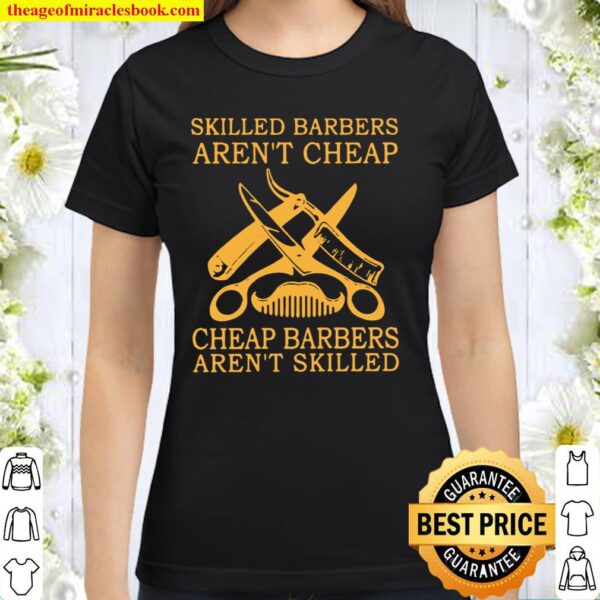 Skilled Barbers Aren’t Cheap Cheap Barbers Aren’t Skilled Classic Women T-Shirt