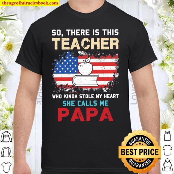 So There Is This Teacher Who Kinda Stole My Heart She Calls Me Papa Am Shirt
