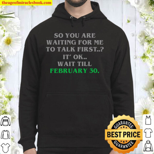 So You Are Waiting For Me To Talk First It Ok Wait Till February 30 Hoodie