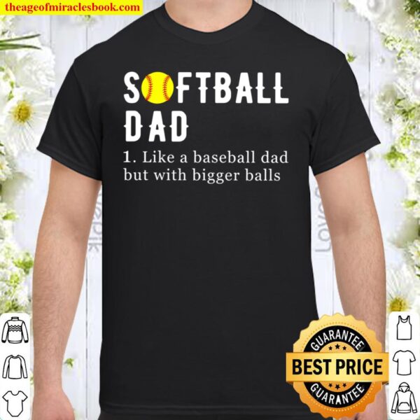 Softball Dad Like A Baseball Dad But With Bigger Balls, Funny Softball Shirt