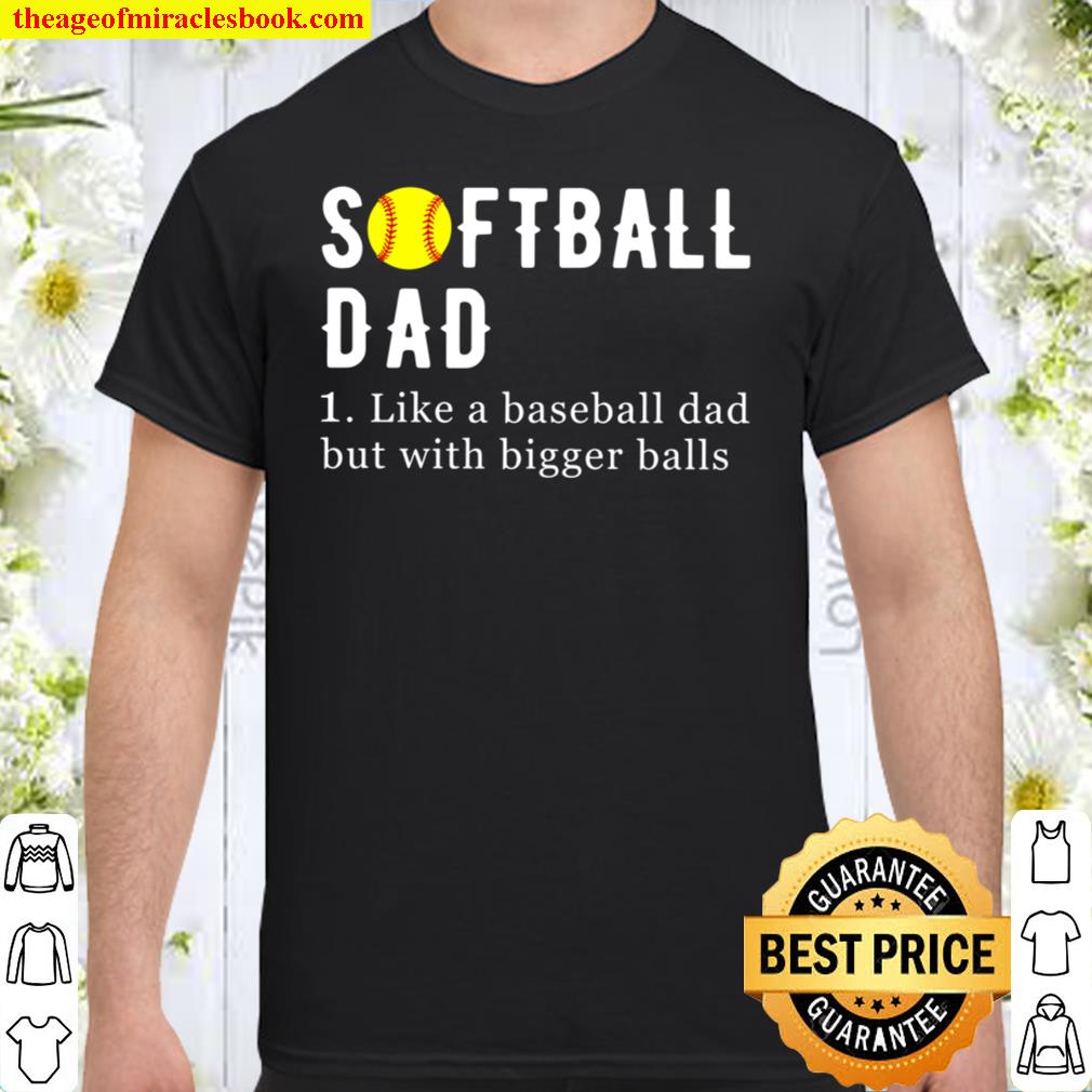 Softball Dad Like A Baseball Dad But With Bigger Balls, Funny Softball Dad Shirt