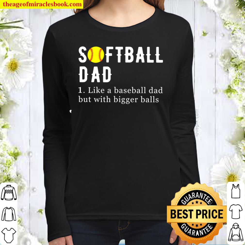 Softball Dad Like A Baseball Dad But With Bigger Balls, Funny Softball Women Long Sleeved