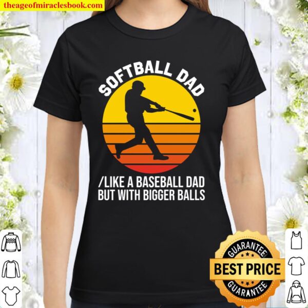 Softball Dad like A Baseball but with Bigger Balls Classic Women T-Shirt