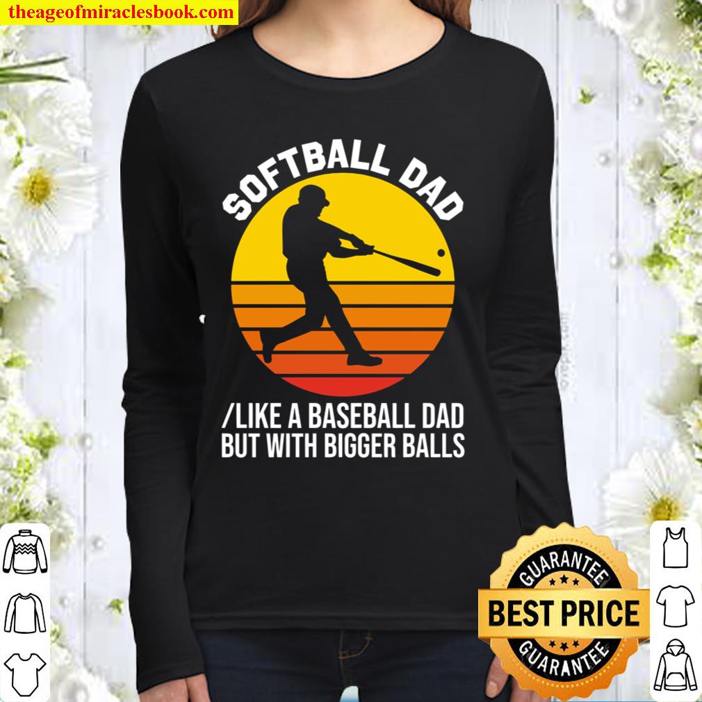 Softball Dad like A Baseball but with Bigger Balls Women Long Sleeved