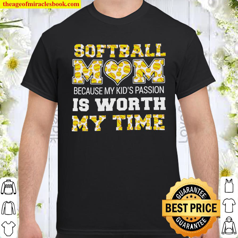 Softball Mom Because My Kids Passion Is Worth My Time Shirt