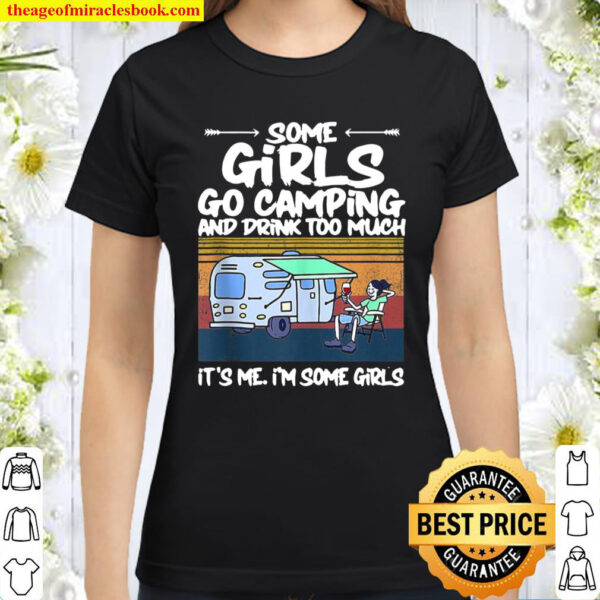 Some Girls Go Camping And Drink Too Much Vintage Campe Gifts Classic Women T Shirt