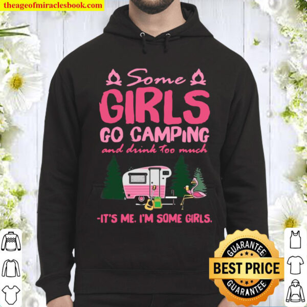 Some Girls Go Camping And Drink too much It_s Me I_m Some Girls Hoodie