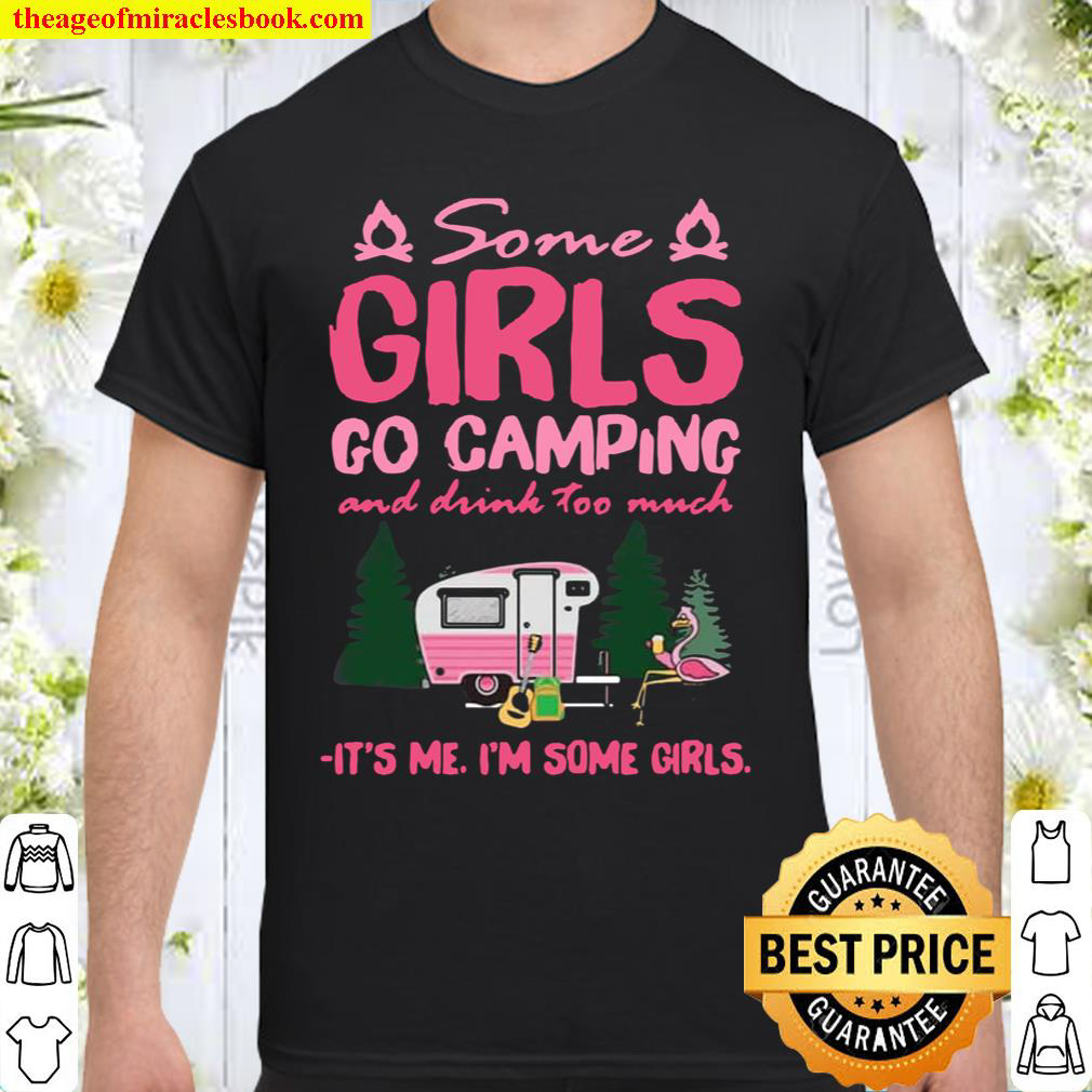Some Girls Go Camping And Drink too much It’s Me I’m Some Girls Shirt