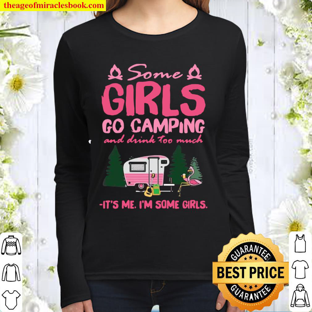 Some Girls Go Camping And Drink too much It_s Me I_m Some Girls Women Long Sleeved