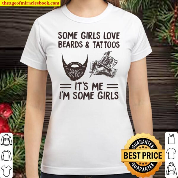 Some Girls Love Beards And Tattoos It’s Me I’m Some Girls Classic Women T-Shirt