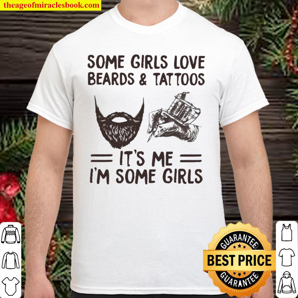 Some Girls Love Beards And Tattoos It’s Me I’m Some Girls Shirt
