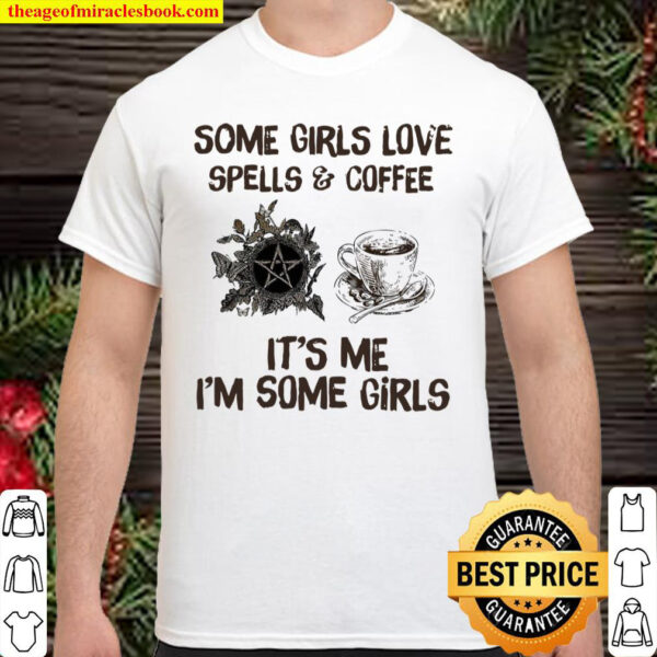 Some Girls Love Spells And Coffee It s Me I m Some Girls Shirt