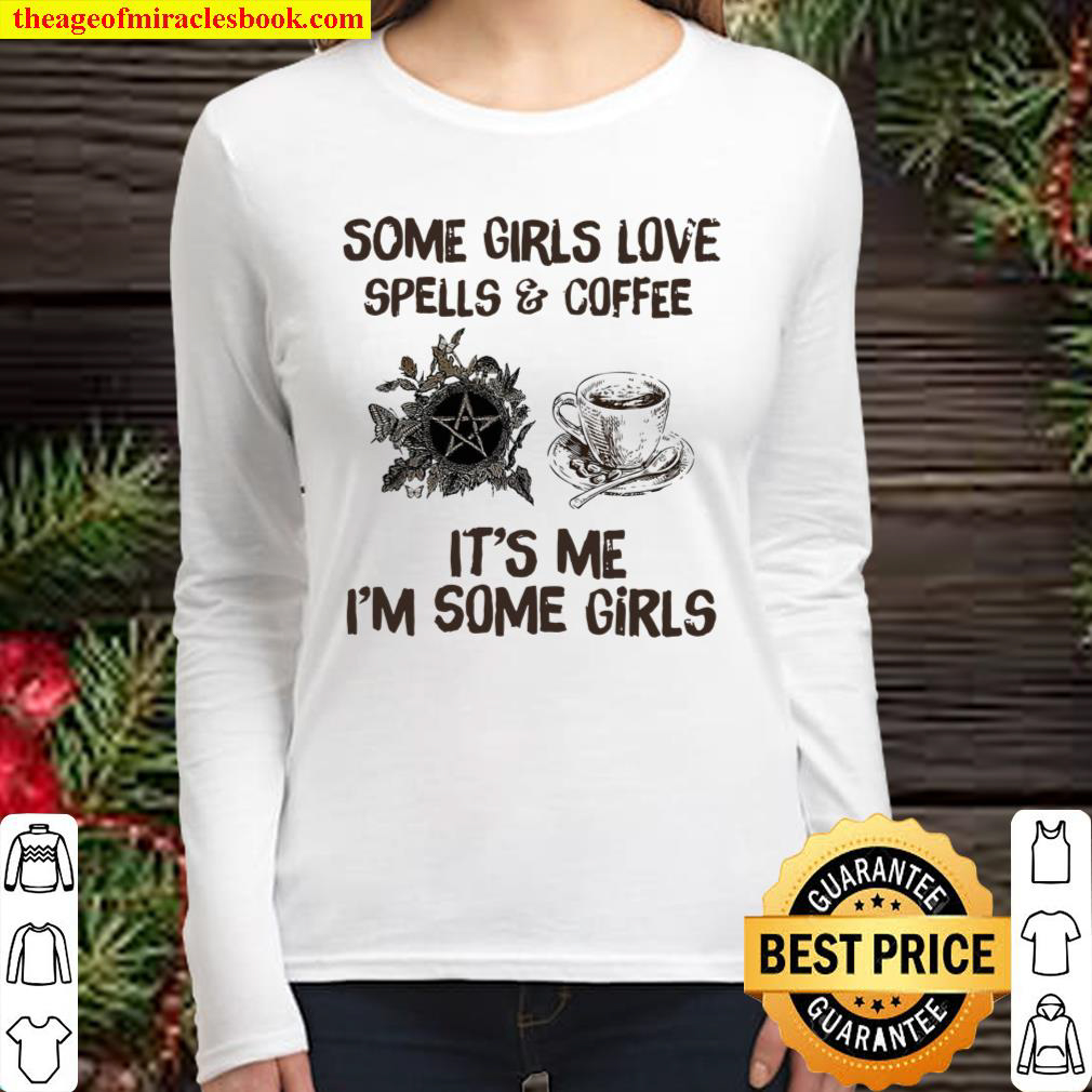 Some Girls Love Spells And Coffee It s Me I m Some Girls Women Long Sleeved