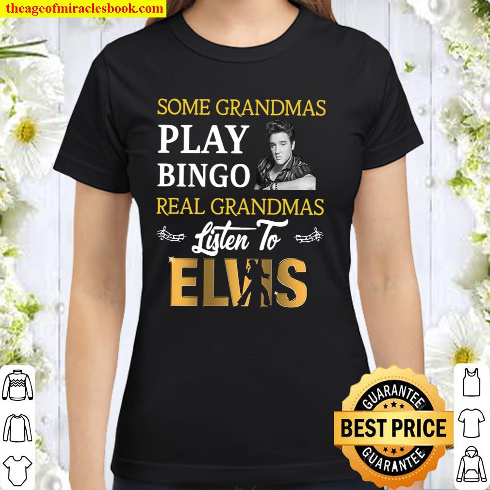 Some grandmas play bingo real grandmas listen to elvis Men Classic Women T-Shirt