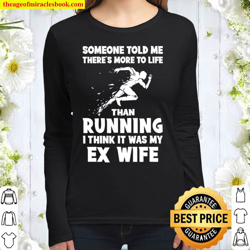 Someone told me there s more to life than running think it w Women Long Sleeved