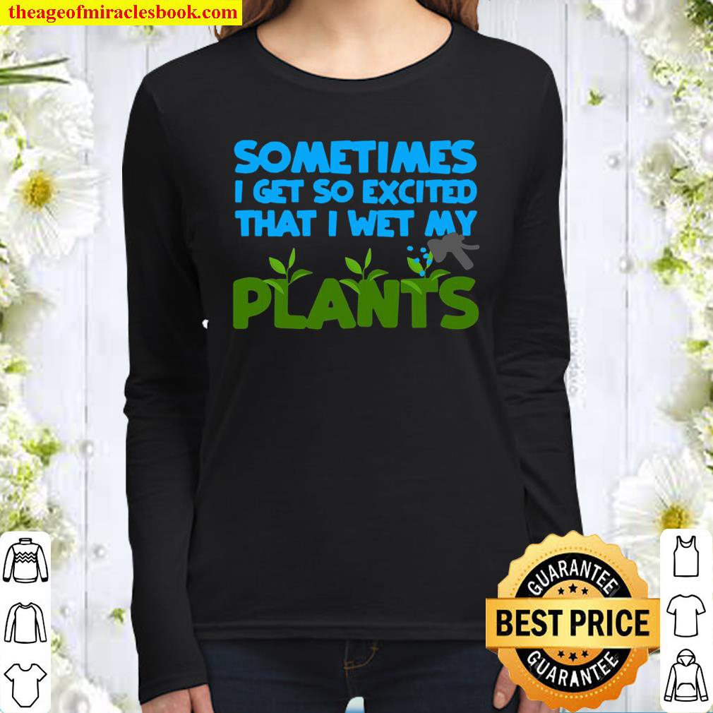 Sometimes I Get So Excited That I Wet My Plants Women Long Sleeved