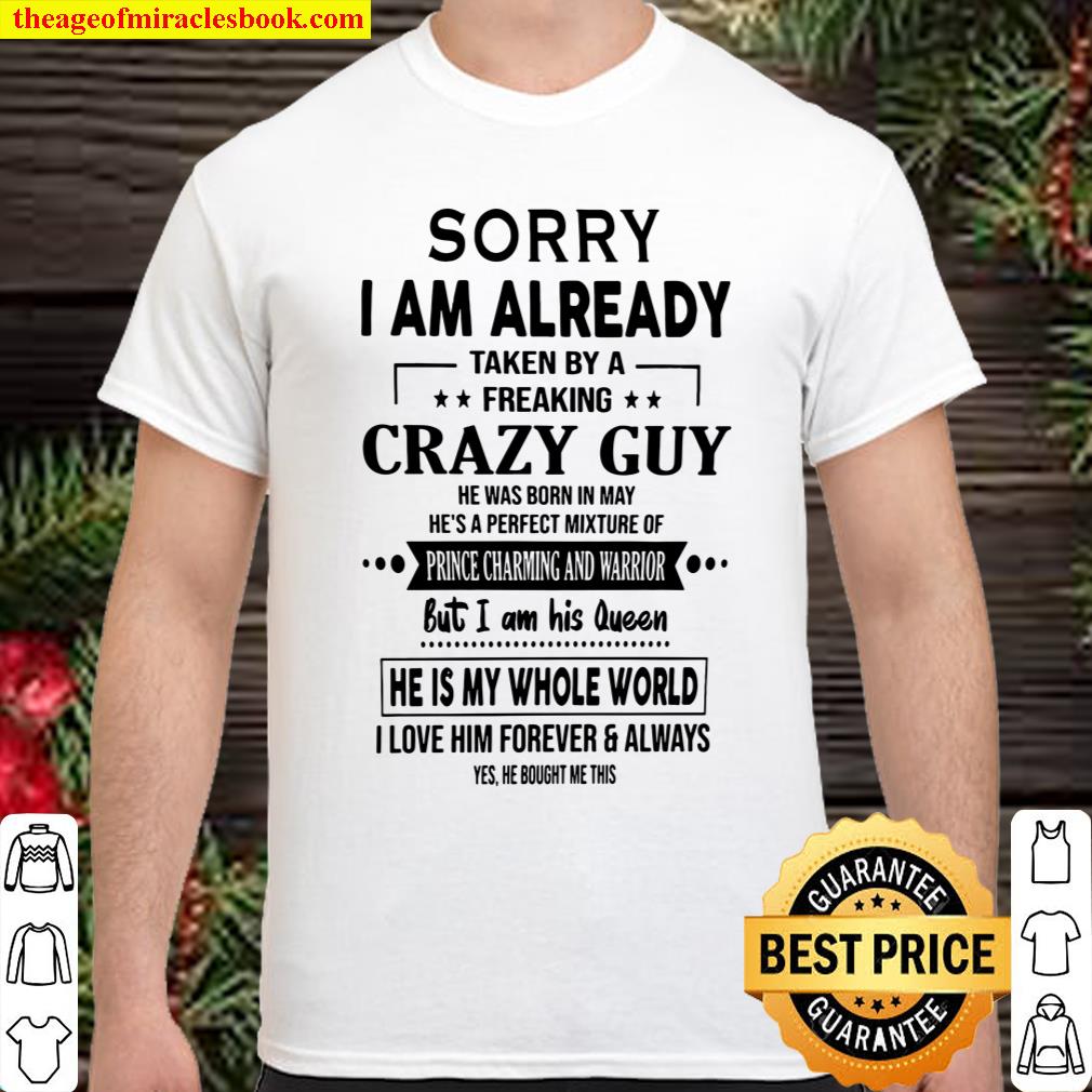 Sorry I Am Already Taken By A Freaking Crazy Guy He Was Born In May He Shirt