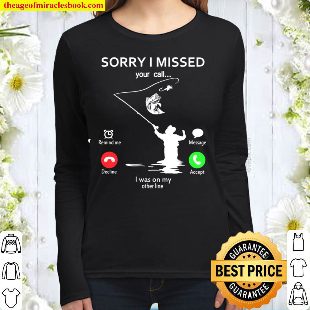 Sorry I Missed Your Call Was On Other Line Funny Fishing Women Long Sleeved