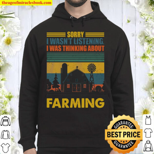 Sorry I Wasnt Listening I Was Thinking About Farming Hoodie