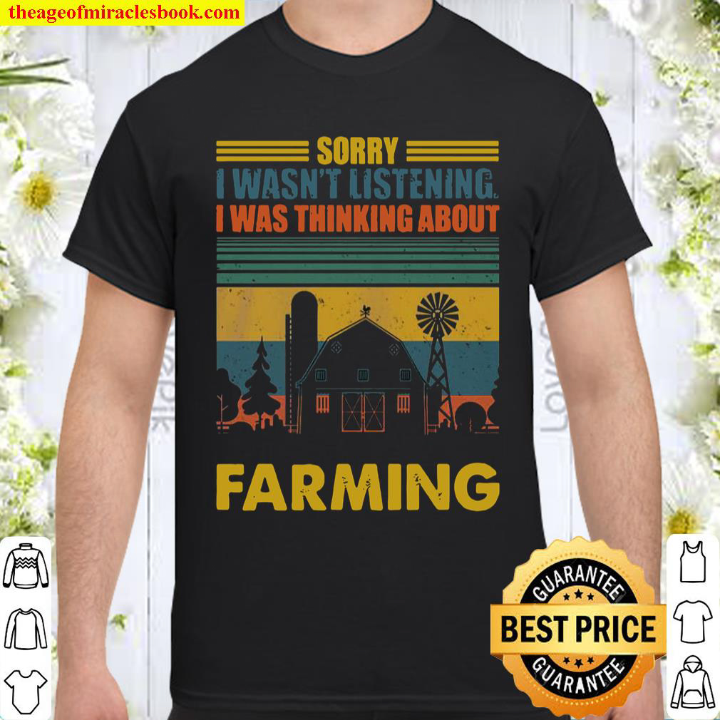 Sorry I Wasnt Listening I Was Thinking About Farming Shirt