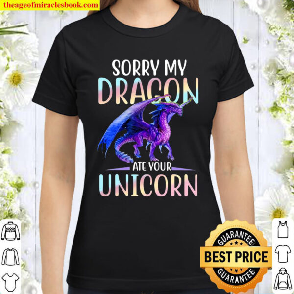 Sorry My Dragon Ate Your Unicorn Classic Women T Shirt