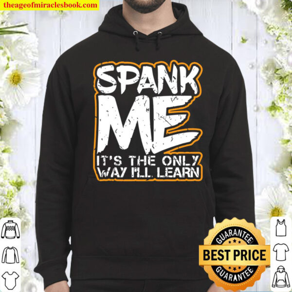Spank Me Its The Only Way Ill Learn Sexy Bdsm Kinky Fetish Hoodie