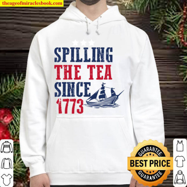 Spilling The Tea Since 1773 Shirt, 4th Of July Hoodie