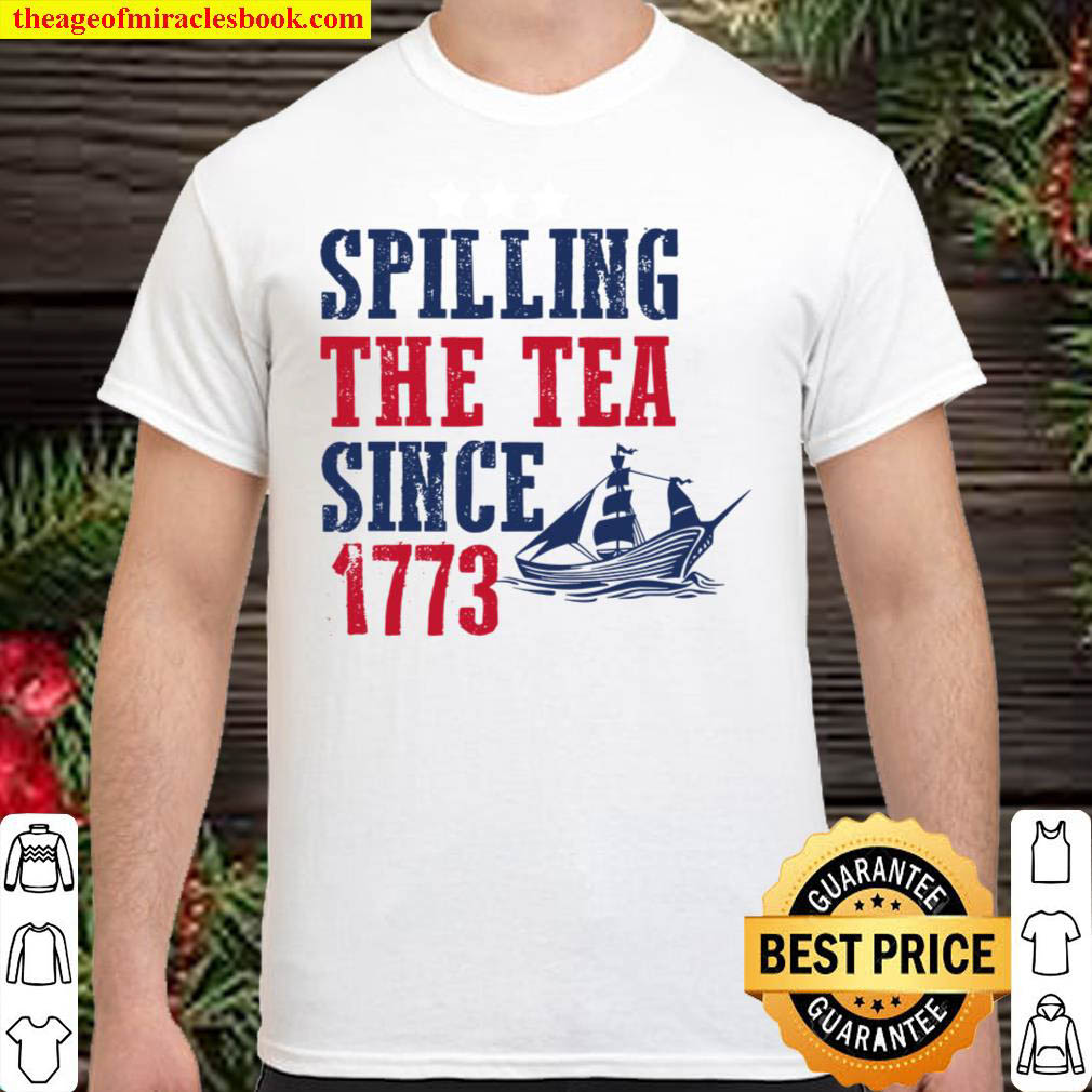 Spilling The Tea Since 1773 Shirt, 4th Of July Shirt