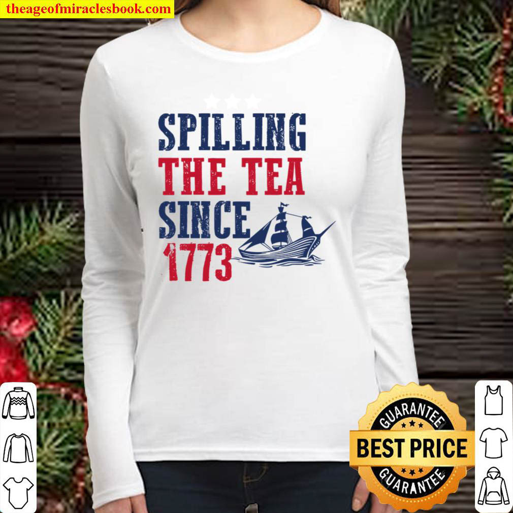 Spilling The Tea Since 1773 Shirt, 4th Of July Women Long Sleeved