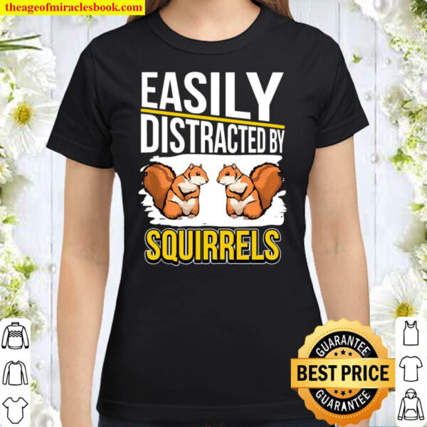 Squirrel Quote Easily Distracted By Squirrels Classic Women T Shirt