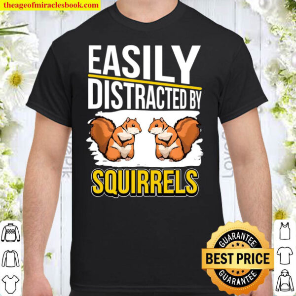 Squirrel Quote Easily Distracted By Squirrels Shirt
