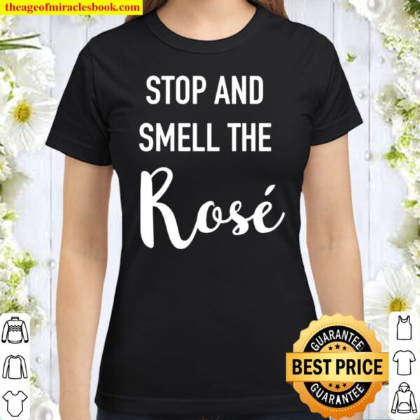 Stop and Smell the Rosé Classic Women T-Shirt