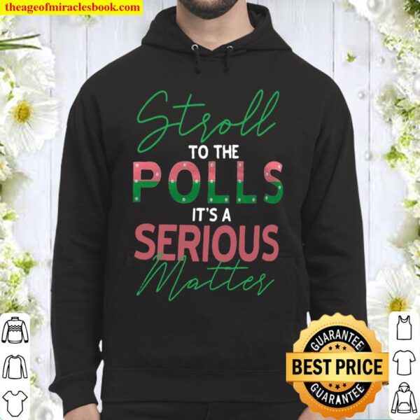 Stroll To The Polls It’s A Serious Matter Hoodie