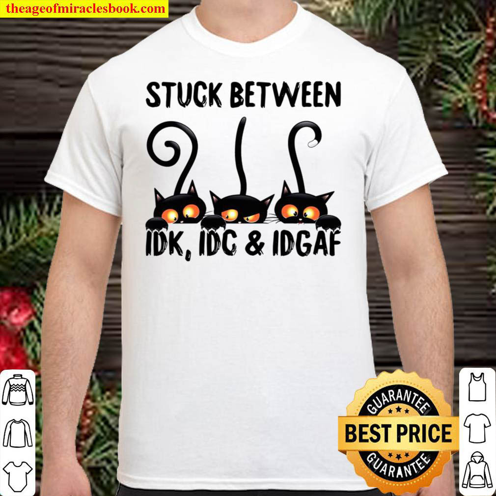 Stuc Between IDK, IDC and IDGAF Shirt