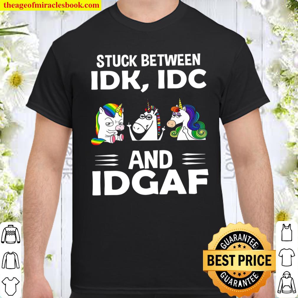 Stuck Between Idk Idc And Idgaf Shirt