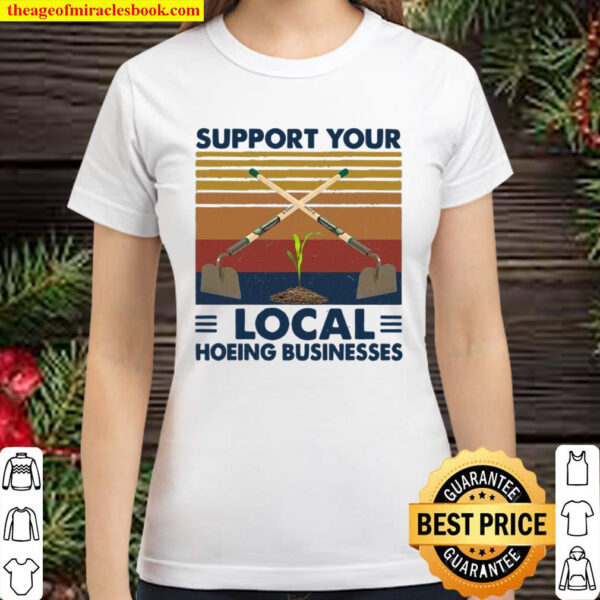 Support Your Local Hoeing Businesses Classic Women T Shirt