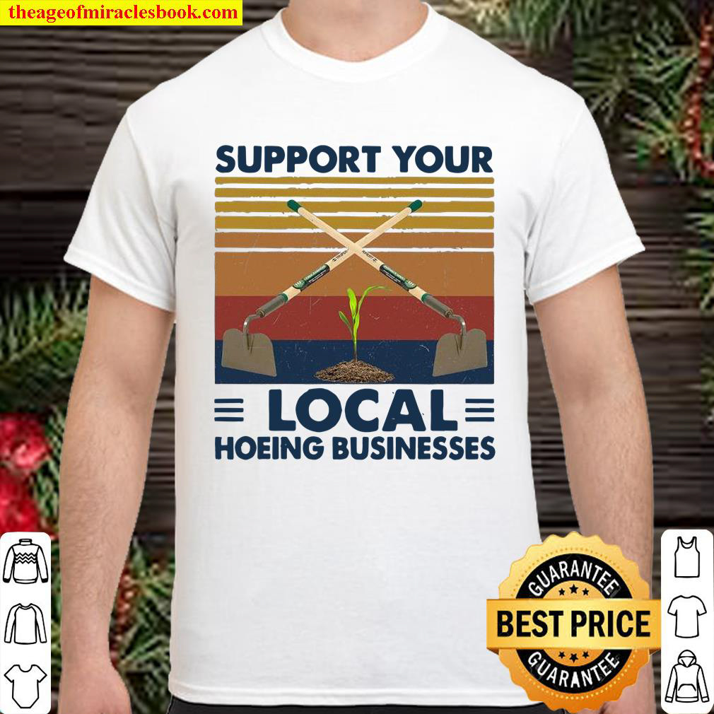 Support Your Local Hoeing Businesses Shirt