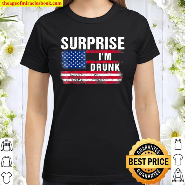 Surprise I’m Drunk Funny American Flag Drinking Classic Women T-Shirt