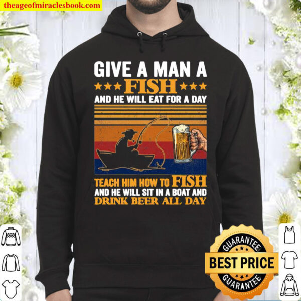 Teach A Man A How to Fish He Will Fish and Drink Beer All Day T Shirt Hoodie