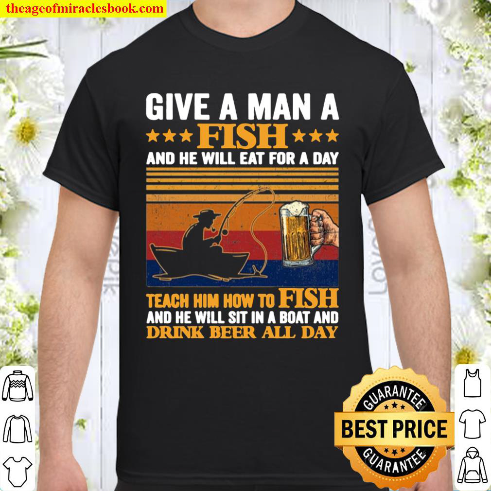 Teach A Man A How to Fish He Will Fish and Drink Beer All Day T-Shirt – Funny Fishing shirt